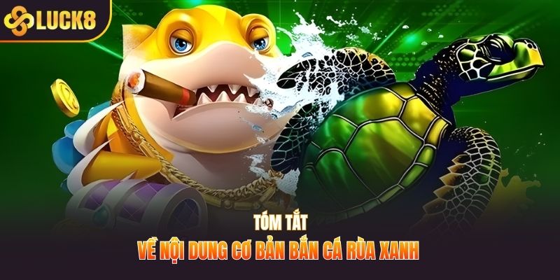 Tóm tắt về nội dung cơ bản bắn cá rùa xanh