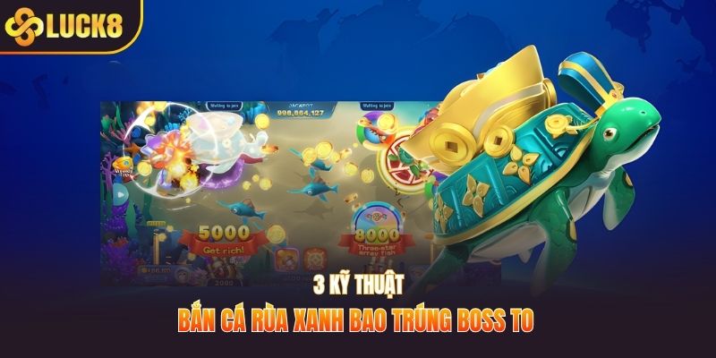 3 kỹ thuật bắn cá rùa xanh bao trúng boss to
